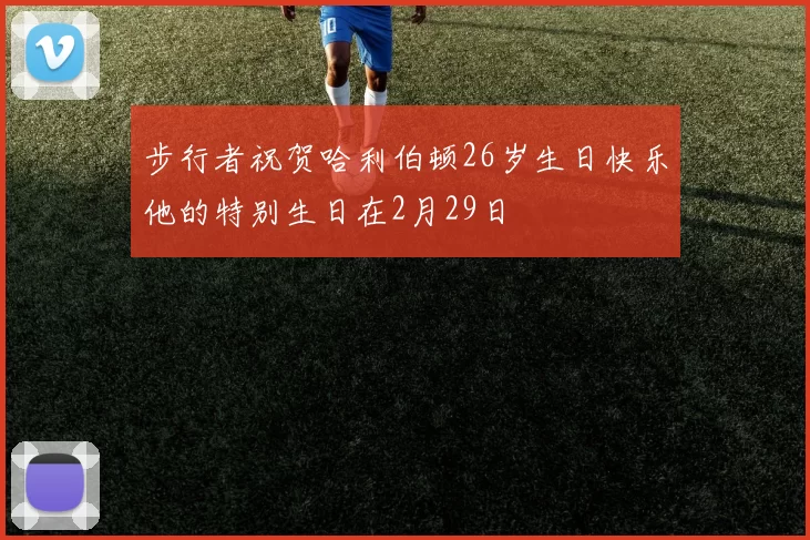 步行者祝贺哈利伯顿26岁生日快乐他的特别生日在2月29日