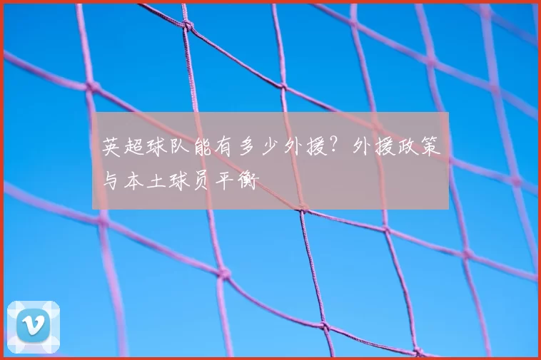 英超球队能有多少外援?外援政策与本土球员平衡