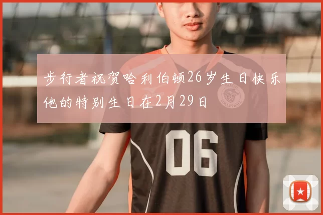 步行者祝贺哈利伯顿26岁生日快乐他的特别生日在2月29日