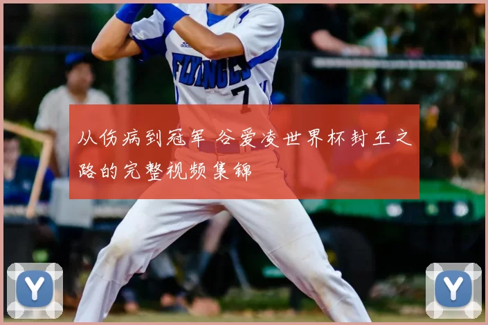 从伤病到冠军 谷爱凌世界杯封王之路的完整视频集锦