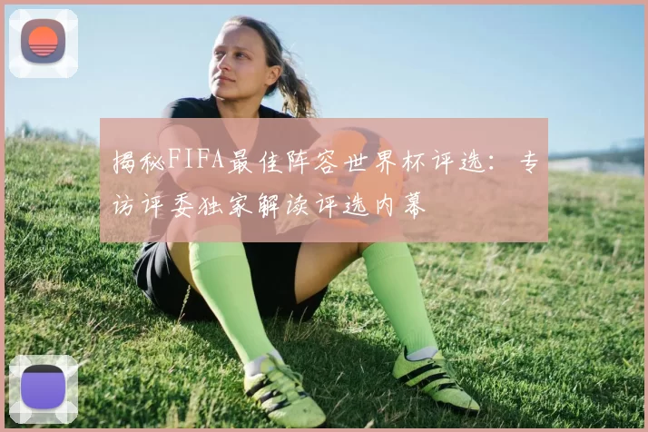 揭秘FIFA最佳阵容世界杯评选:专访评委独家解读评选内幕