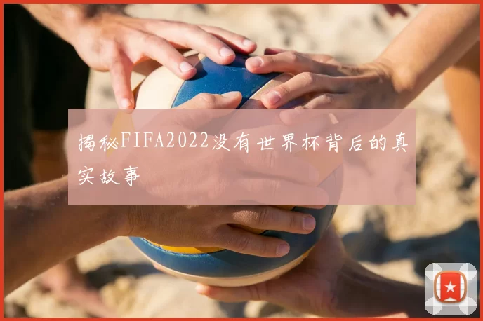 揭秘FIFA2022没有世界杯背后的真实故事