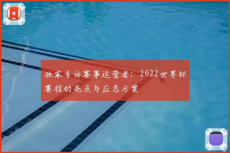 独家专访赛事运营者：2022世界杯赛程的亮点与应急方案