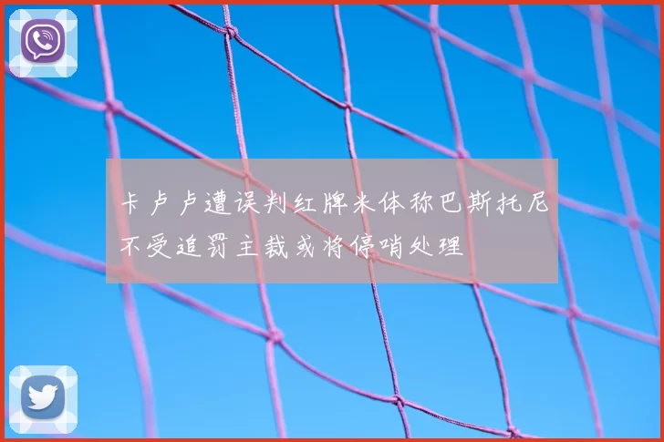 卡卢卢遭误判红牌米体称巴斯托尼不受追罚主裁或将停哨处理