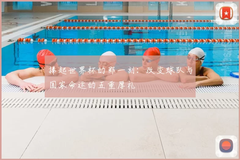 捧起世界杯的那一刻：改变球队与国家命运的五重厚礼