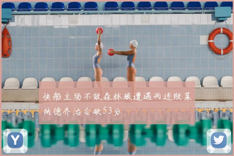 快船主场不敌森林狼遭遇两连败莱纳德乔治合砍53分