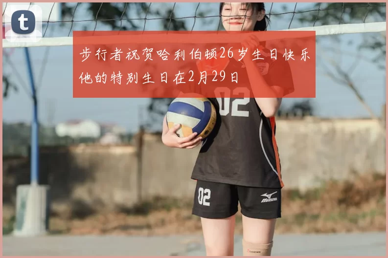 步行者祝贺哈利伯顿26岁生日快乐他的特别生日在2月29日