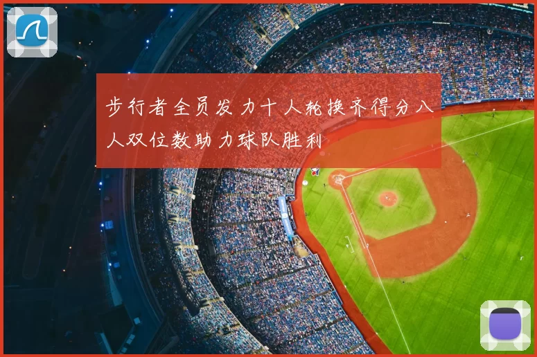步行者全员发力十人轮换齐得分八人双位数助力球队胜利