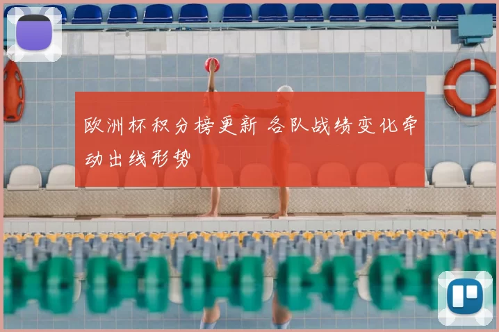 欧洲杯积分榜更新 各队战绩变化牵动出线形势