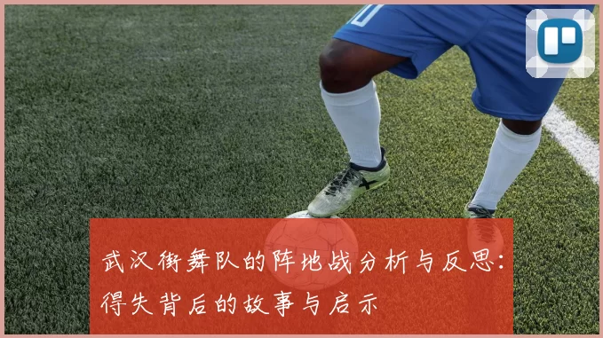 武汉街舞队的阵地战分析与反思：得失背后的故事与启示