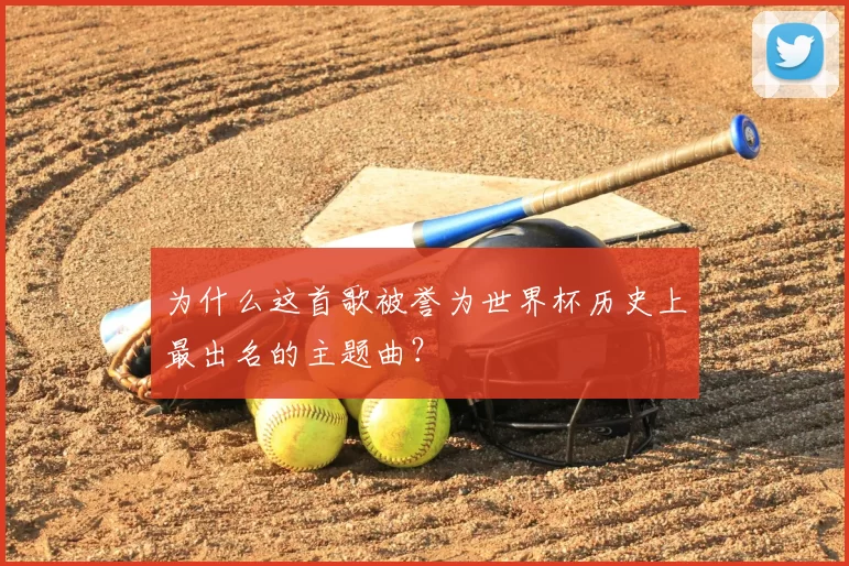 为什么这首歌被誉为世界杯历史上最出名的主题曲？