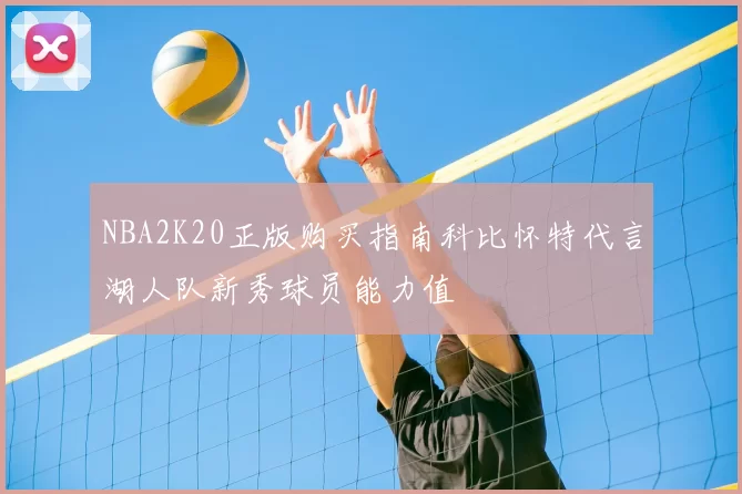 NBA2K20正版购买指南科比怀特代言湖人队新秀球员能力值