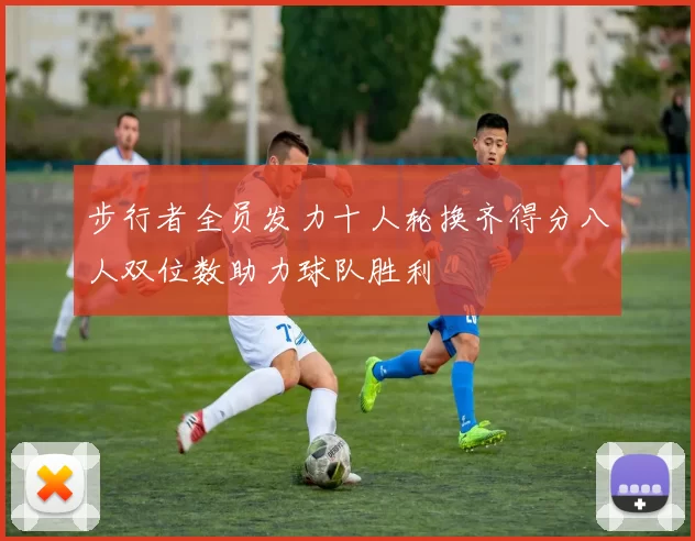 步行者全员发力十人轮换齐得分八人双位数助力球队胜利