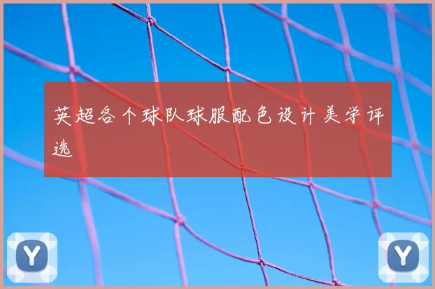 英超各个球队球服配色设计美学评选