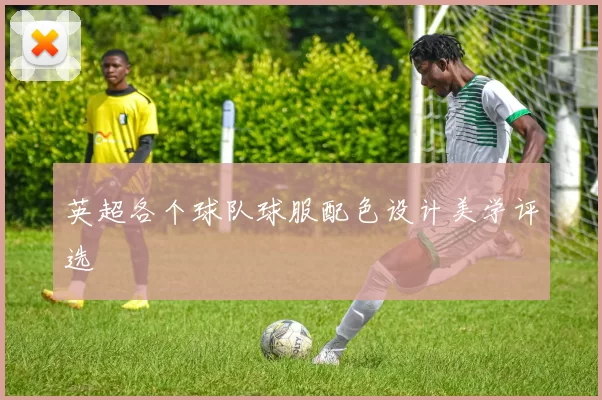 英超各个球队球服配色设计美学评选