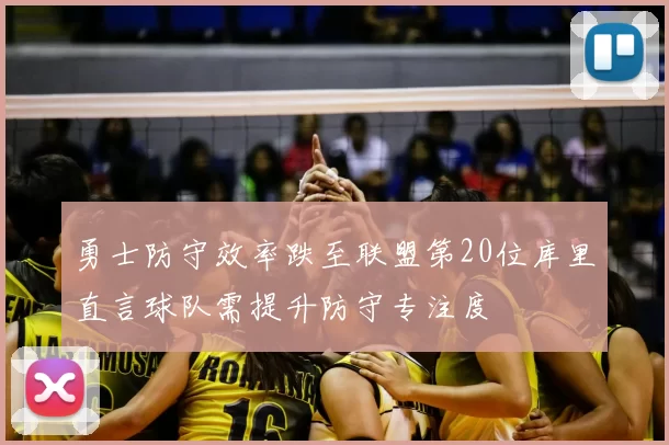 勇士防守效率跌至联盟第20位库里直言球队需提升防守专注度