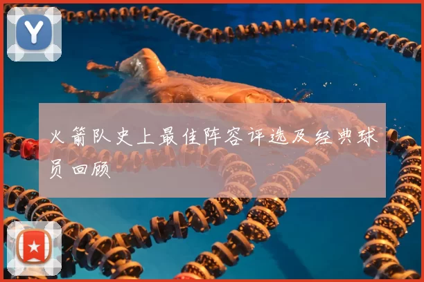 火箭队史上最佳阵容评选及经典球员回顾