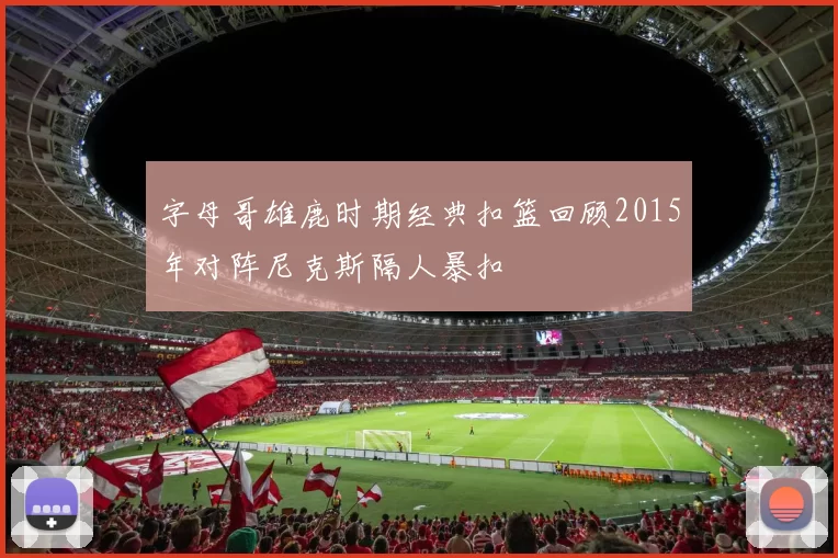 字母哥雄鹿时期经典扣篮回顾2015年对阵尼克斯隔人暴扣