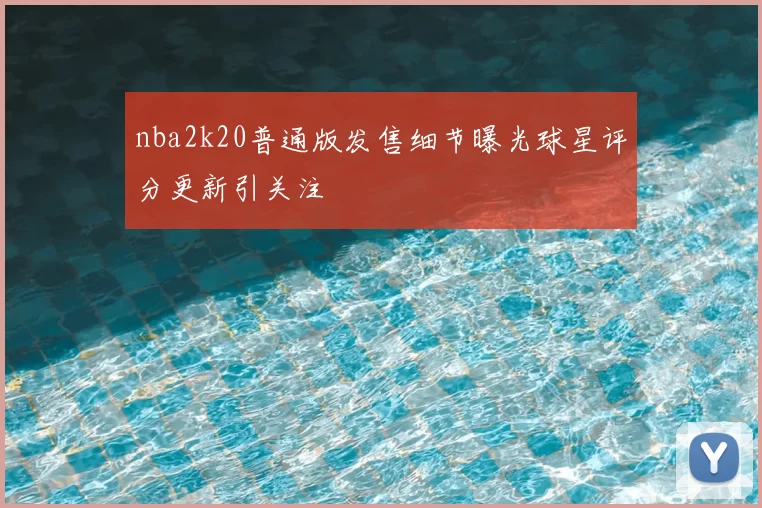 nba2k20普通版发售细节曝光球星评分更新引关注